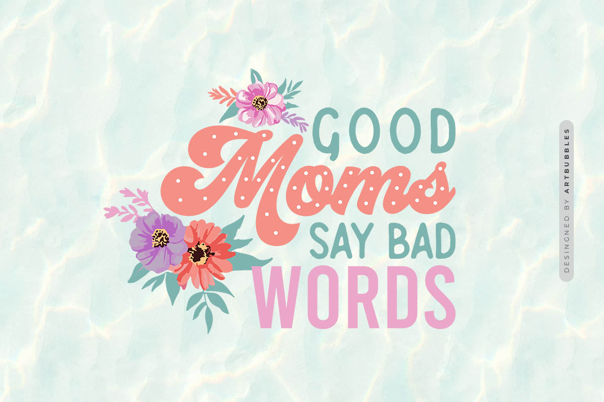 Good Moms Say Bad Words - Mother's Day Sublimation Image.jpg