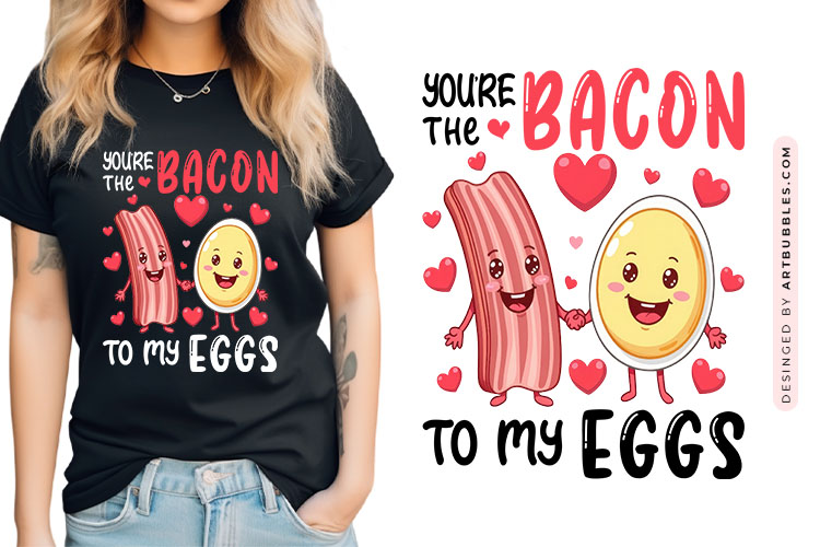 You're the Bacon to My Eggs - Valentines Food Sublimation