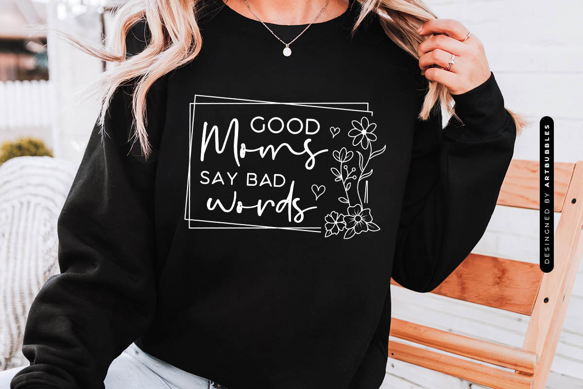 Good Moms Say Bad Words - SVG Mothers Day Sweatshirt Mockup Image.jpg