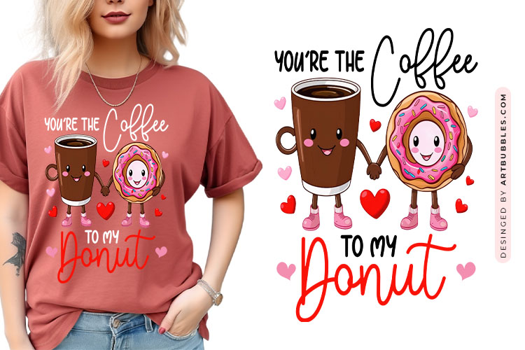 You're The Coffee To My Donut - Funny Valentines Sublimation