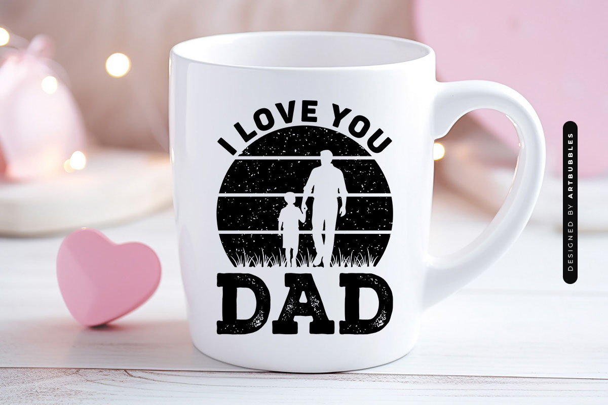 I Love You Dad - Father's Day T Shirt SVG Mug Mockup Image.jpg