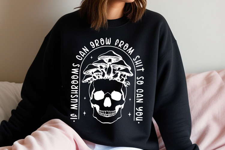 If Mushrooms Can Grow from Shit - Funny Skull SVG Sweatshirt Mockup Image.jpg
