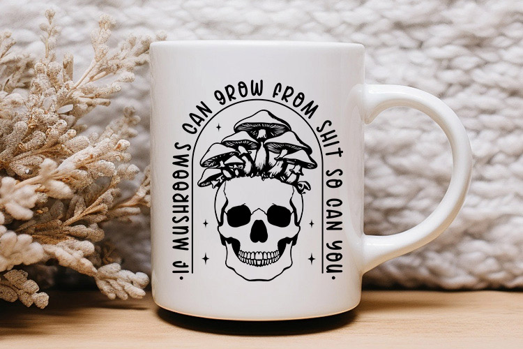 If Mushrooms Can Grow from Shit - Funny Skull SVG Mug Mockup Image.jpg