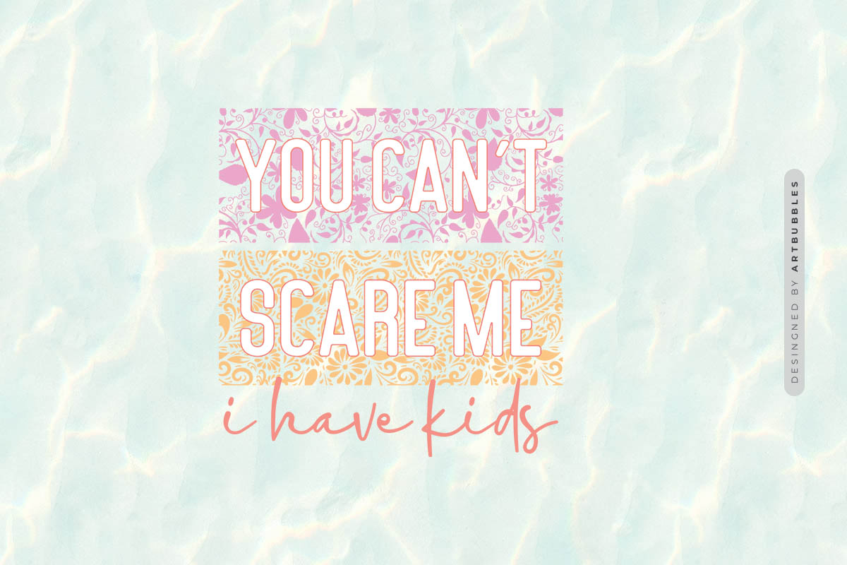 You Can't Scare Me I Have Kids - Mother's Day Sublimation Image.jpg