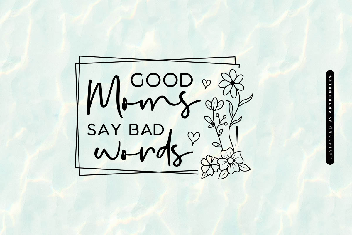 Good Moms Say Bad Words - SVG Mothers Day Image.jpg