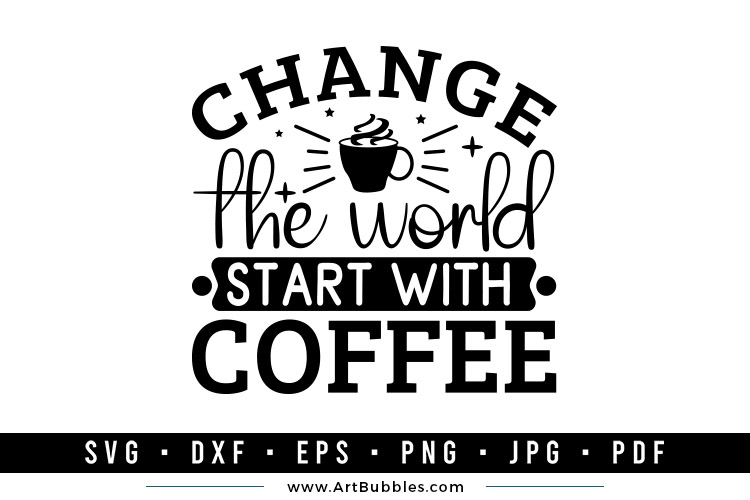 Change The World Start with Coffee, Coffee SVG