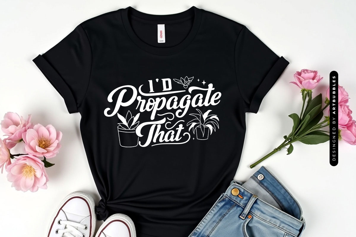I'd Propagate That - Funny Plant SVG Tshirt Mockup Image.jpg