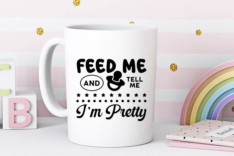 Feed Me and Tell Me I'm Pretty - Baby SVG Mug Mockup Image.jpg