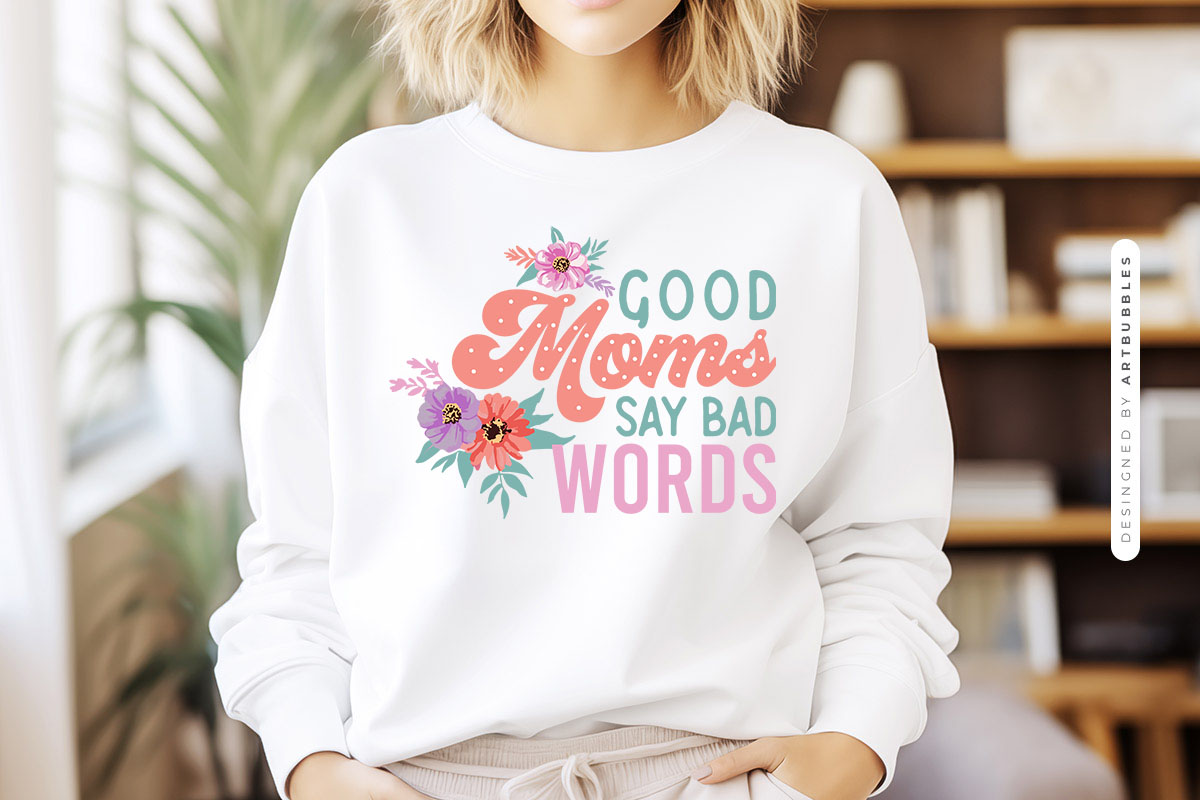 Good Moms Say Bad Words - Mother's Day Sublimation
