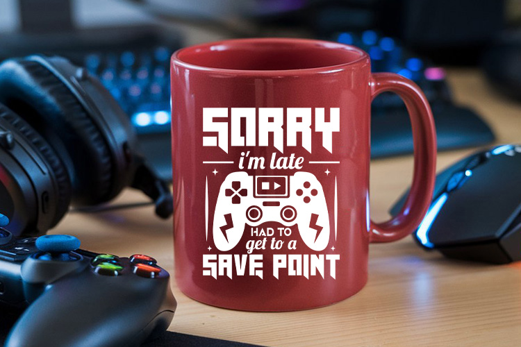 Sorry I'm Late Had to Get a Save Point - Gaming SVG Mug Mockup Image.jpg