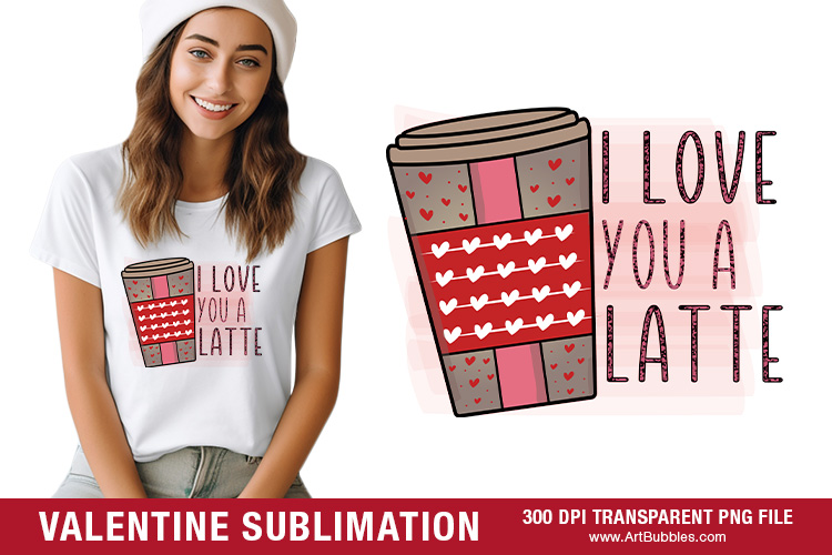 I Love You a Latte PNG, Valentine Sublimation