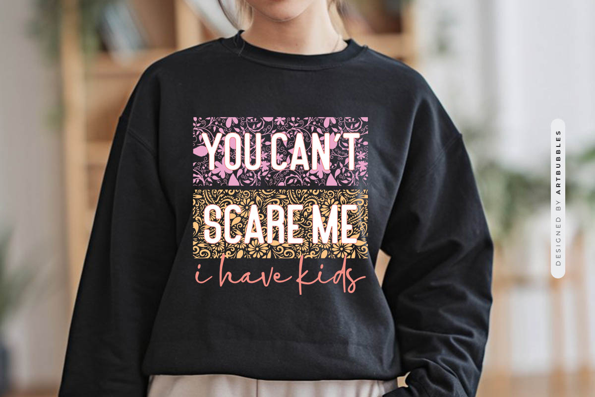 You Can't Scare Me I Have Kids - Mother's Day Sublimation Tshirt Mockup Image.jpg