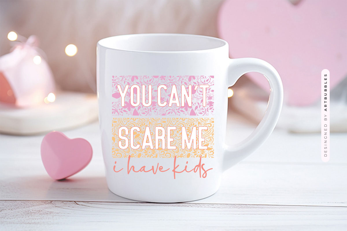 You Can't Scare Me I Have Kids - Mother's Day Sublimation Mug Mockup Image.jpg