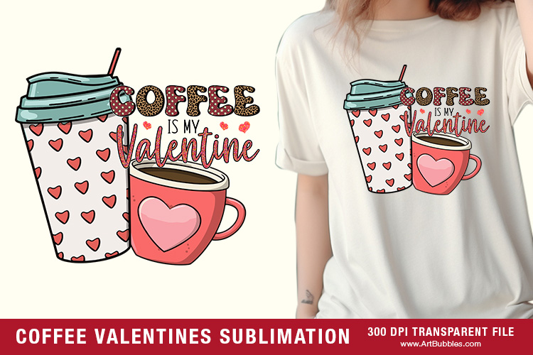 Coffee is My Valentine Shirt, Sublimation Transfer