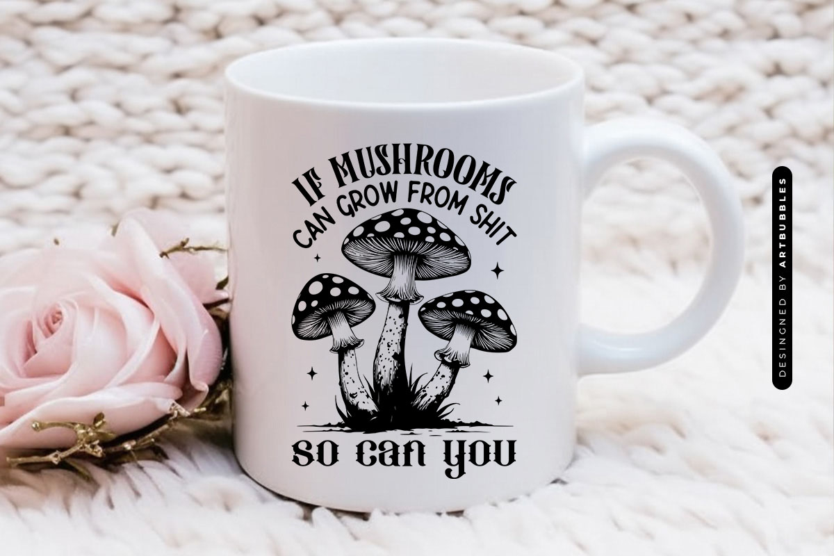 If Mushroom can Grow from Shit so You can - Plant SVG Mug Mockup Image.jpg