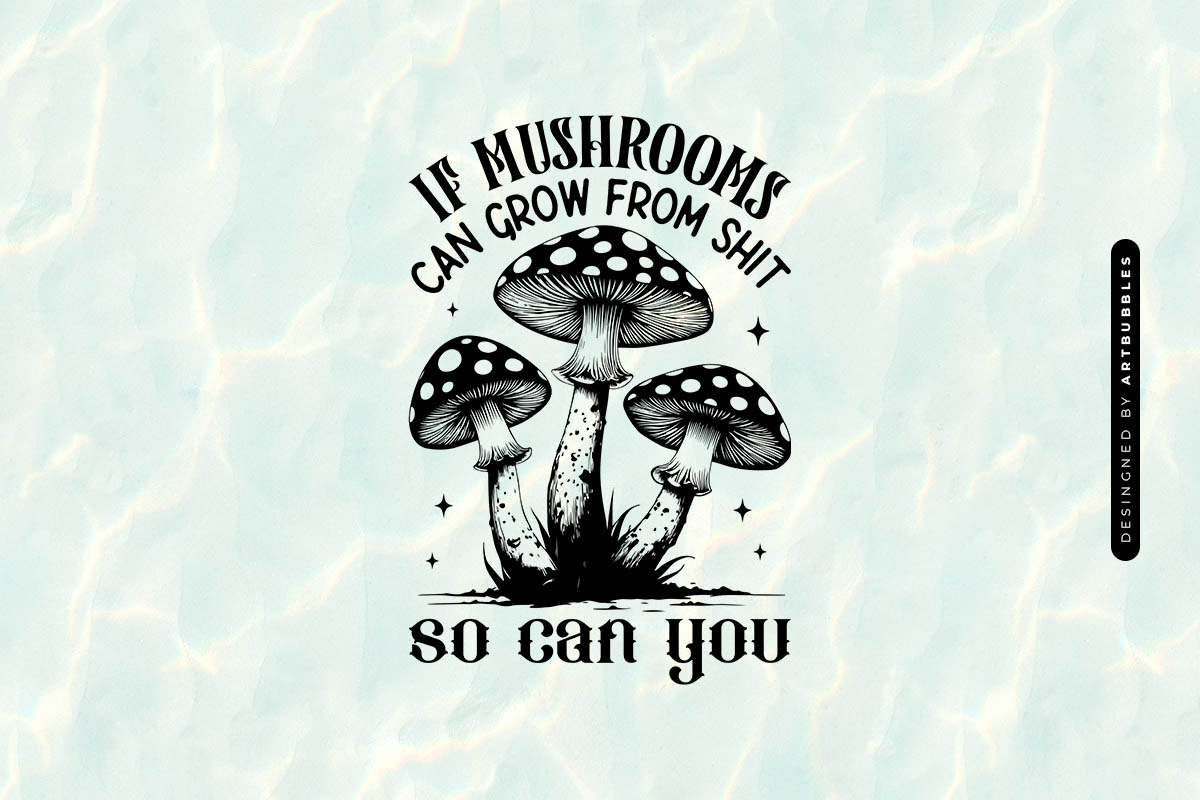 If Mushroom can Grow from Shit so You can - Plant SVG Image.jpg