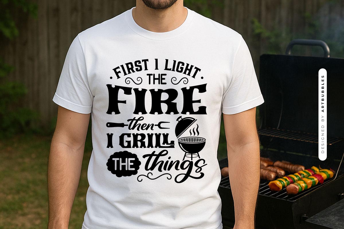 First I Light the Fire Then I Grill the Things SVG